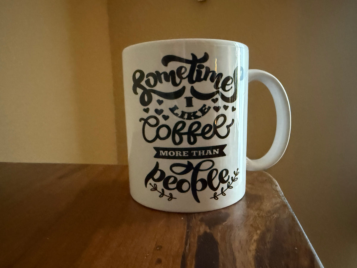 "Sometimes I like coffee more than I like People Coffee" Mug